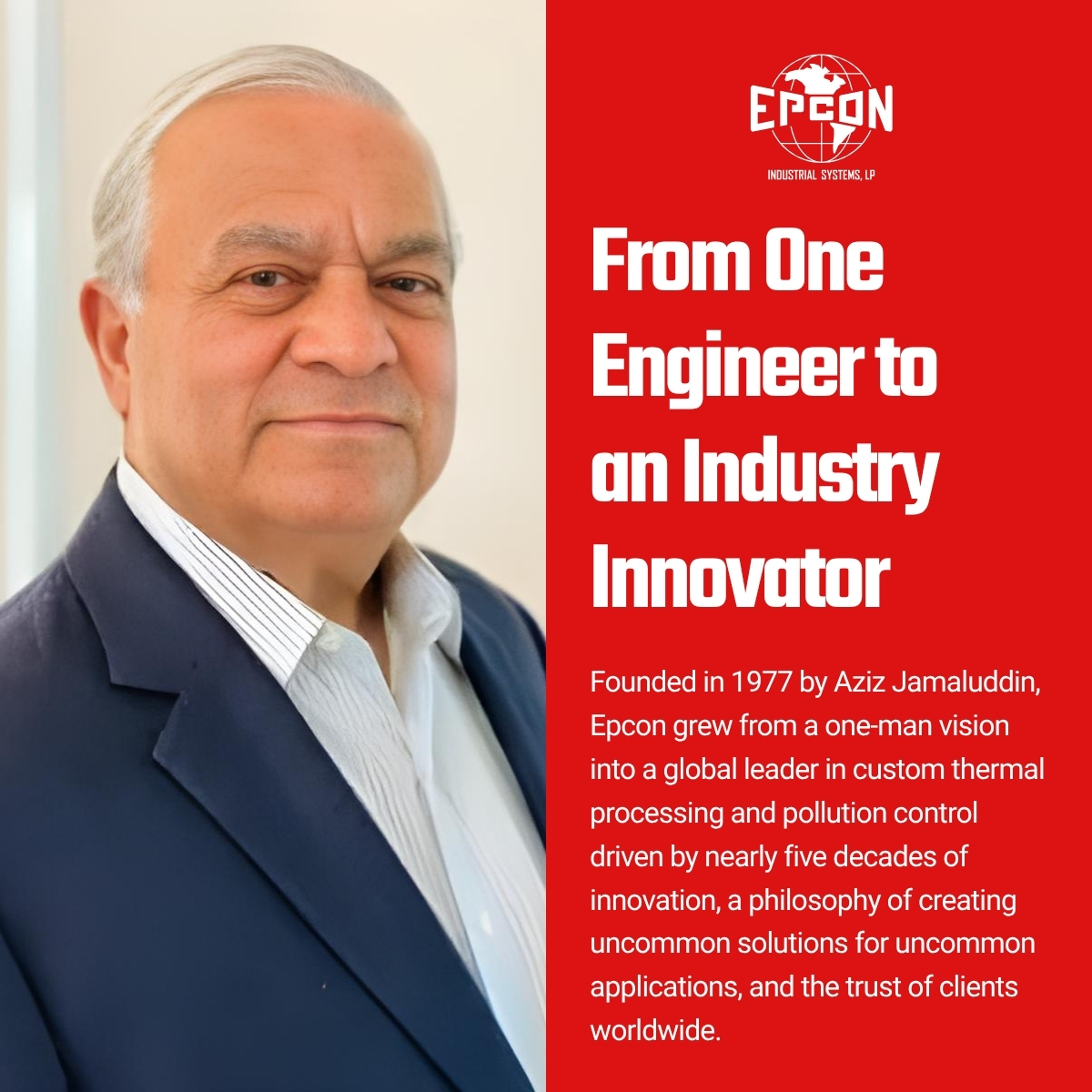 From One Engineer to an Industry Innovator

In 1977, Aziz Jamaluddin founded Epcon Industrial Systems after turning a single project into a breakthrough success.

What began as a one-man operation in Houston quickly grew into a trusted name in custom thermal processing and