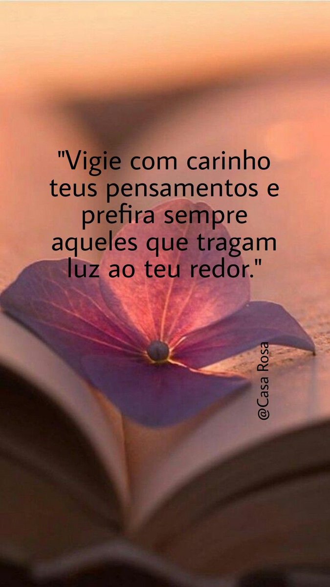 Vigie com carinho teus pensamentos e prefira sempre
aqueles que tragam luz ao teu redor 💫🌹