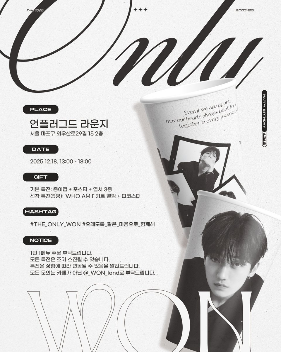 𝐻𝑎𝑝𝑝𝑦 𝐵𝑖𝑟𝑡ℎ𝑑𝑎𝑦 𝐶𝐴𝐹𝐸  
 - 𝑂𝑛𝑙𝑦 𝑊𝑂𝑁    

📍언플러그드 라운지 (와우산로29길 15 2층)  
📅𝟤𝟢𝟤𝟧.𝟣𝟤.𝟣𝟪. 𝟣𝟥:𝟢𝟢-𝟣𝟪:𝟢𝟢  

#WON #HAPPYBIRTHDAY
#THE_ONLY_WON 
#오래도록_같은_마음으로_함께해