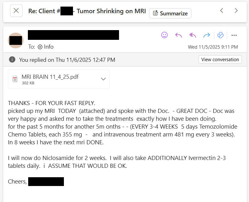 NEW ARTICLE: IVERMECTIN and MEBENDAZOLE Testimonial - 69 year old Kentucky man with Glioblastoma reports after being on Protocol for 12 months

A 12 month Glioblastoma success story!! 😃
(Oncologists don't have these)

STORY:
69 year old Kentucky man with a 4.5cm Glioblastoma

In
