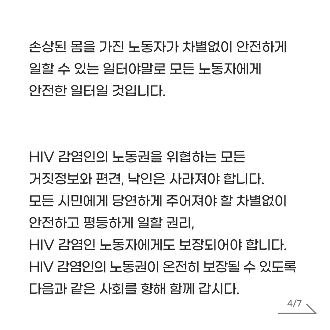 AIDS_action_AL's tweet photo. HIV를 가진 것과 업무를 수행하는 능력은 관련이 없고, 안전한 노동환경 마련 및 감염병 예방의 책임은 HIV 감염인 개개인에게 그 책임이 전가되어서는 안됩니다. 그렇기에 우리는 사회와 기업이 노동자에게 강요하는 '건강한 몸'과 '정상성'에 대해 의문을 가져야합니다. 장애나 질병을 가진 몸, 손상된 몸을 가진 노동자가 차별없이 안전하게 일할 수 있는 일터야말로 모든 노동자에게 안전한 일터일 것입니다.

HIV 감염인의 노동권을 위협하는 모든 거짓정보와 편견, 낙인은 사라져야 합니다. 모든 시민에게 당연하게 주어져야 할 차별없이 안전하고 평등하게 일할 권리, HIV 감염인 노동자에게도 보장되어야 합니다. HIV 감염인의 노동권이 온전히 보장될 수 있도록 다음과 같은 사회를 향해 함께 갑시다.

하나, 국회와 정부가 HIV 감염인의 노동권 및 인권 증진을 고민하고 정책으로 실현하는 사회
하나, 기업·사업주가 HIV만을 이유로 노동자를 부당하게 대우하거나 해고하지 않는 사회
하나, 이주노동자를 비롯 모든 HIV 감염인 노동자에 대해 본인 동의없이 HIV 검사가 진행되지 않고, 또 그 결과가 사업주에게 불법적으로 통보되지 않는 사회
하나, 노동자가 아프면 제때에 병원에 갈 수 있고, 건강권을 온전히 보장받는 사회
하나, 아픈 몸, 장애나 질병을 가진 몸, 손상된 몸을 가진 사람도 차별없이 안전하고 평등하게 노동할 수 있는 사회
하나, HIV를 이유로 차별이나 혐오를 경험하지 않을 수 있는 사회

함께 에이즈 낙인과 차별에 맞섭시다. HIV 감염인의 인권증진이 HIV 예방의 지름길이며, HIV 감염인의 차별없이 평등하게 일할 권리 보장이 곧 모두의 일할 권리를 증진합니다.