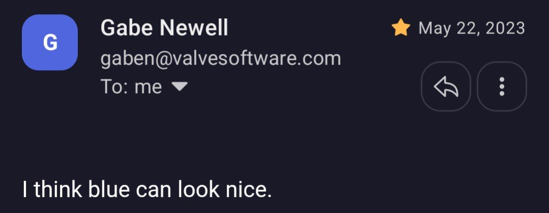 اولین باری که مو هامو رنگ کرده بودم، اینقد ذوق داشتم که به Gabe Newell (صاحب Steam) ایمیل زدم که 
«گیببببب، مو هامو آبی کردممم، خوشگله؟؟؟؟»
اونم اینو برام فرستاد:)))