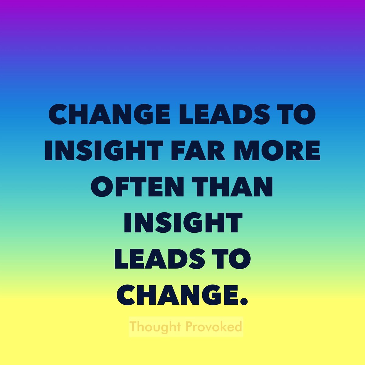 Change leads to insight far more often than insight leads to change.
#ThinkBIGSundayWithMarsha #IQRTG