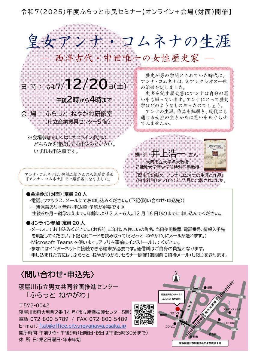 【ふらっと市民セミナー「皇女アンナ・コムネナの生涯―西洋古代・中世唯一の女性歴史家―」】

▼日時
12/20 14:00～16:00
▼場所
ふらっとねやがわ（市立産業振興センター５階）
▼定員（申込順）
会場：20人　※一時保育12/16まで
オンライン：20人
※Microsoft Teamsを使用

city.neyagawa.osaka.jp/organization_l…