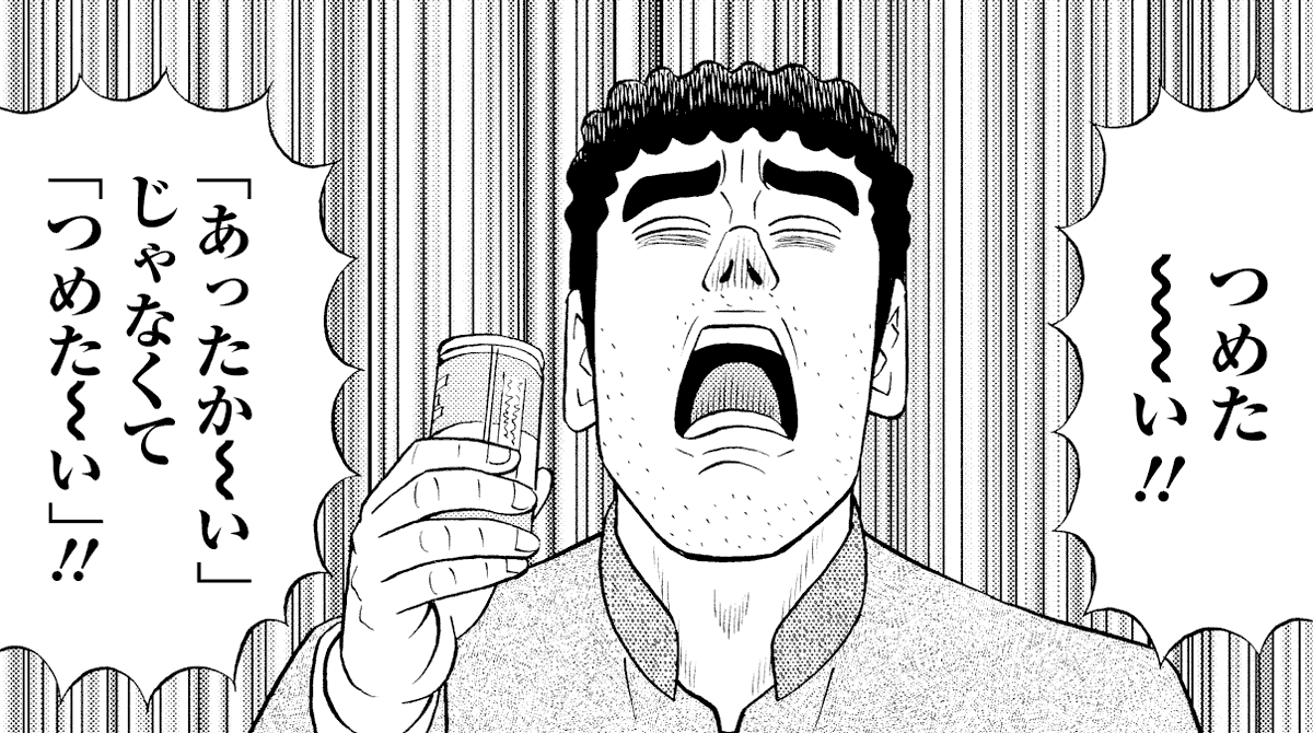 ←「あったか〜い」飲み物を買ったはずなのに「つめた〜い」飲み物が出てきたひろし

昼メシの鍋焼うどんに救われるひろし→ 