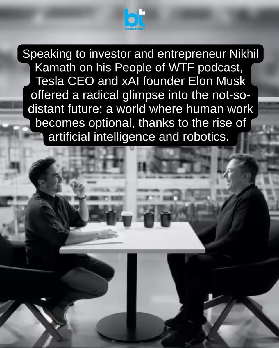 business_today's tweet image. #TechToday | Speaking to investor and entrepreneur #NikhilKamath on the People of WTF podcast, #Tesla CEO and xAI founder #ElonMusk offered a radical glimpse into the not-so-distant future: a world where human work becomes optional, thanks to the rise of #AI and #robotics. 

In