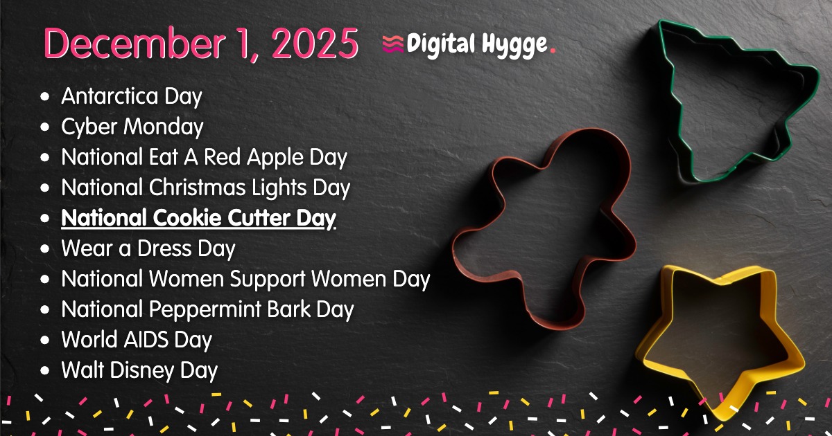 December 1 National Days 🎉

• Cyber Monday
• National Eat A Red Apple Day
• National Christmas Lights Day
• National Cookie Cutter Day
• National Women Support Women Day
• National Peppermint Bark Day
• World AIDS Day
• Walt Disney Day

digitalhygge.com/december-1/