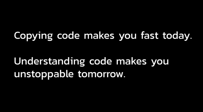 Copying code makes you fast today
Understanding it makes you unstoppable tomorrow