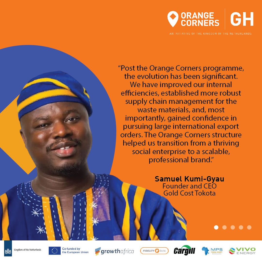 ALUMNI TESTIMONIAL: SAMUEL KUMI-GYAU
“Orange Corners helped us strengthen our systems, refine our supply chain, and confidently pursue international orders. It transformed Gold Coast Tokota into a scalable, professional brand.”