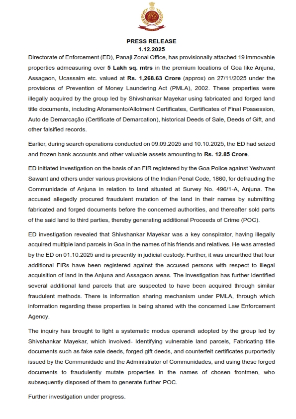 dir_ed's tweet image. ED, Panaji Zonal Office, has provisionally attached 19 immovable properties admeasuring over 5 Lakh sq. mtrs in the premium locations of Goa like Anjuna, Assagaon, Ucassaim etc. valued at Rs. 1,268.63 Crore (approx) on 27/11/2025 under PMLA, 2002 in the case of Yeshwant Sawant &amp;amp;…