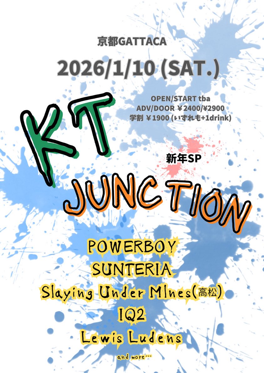 【New🆕】
2026年1月10日（土曜日)@京都GATTACA
[KT JUNCTION 新年SP] 

OPEN/START TBA
前売/当日/学割 ¥2400/¥2900/¥1900
(+1Drink)

出演/
POWERBOY
Slaying Under Mlnes(高松)
IQ2
SUNTERIA
Lewis Ludens

and more…