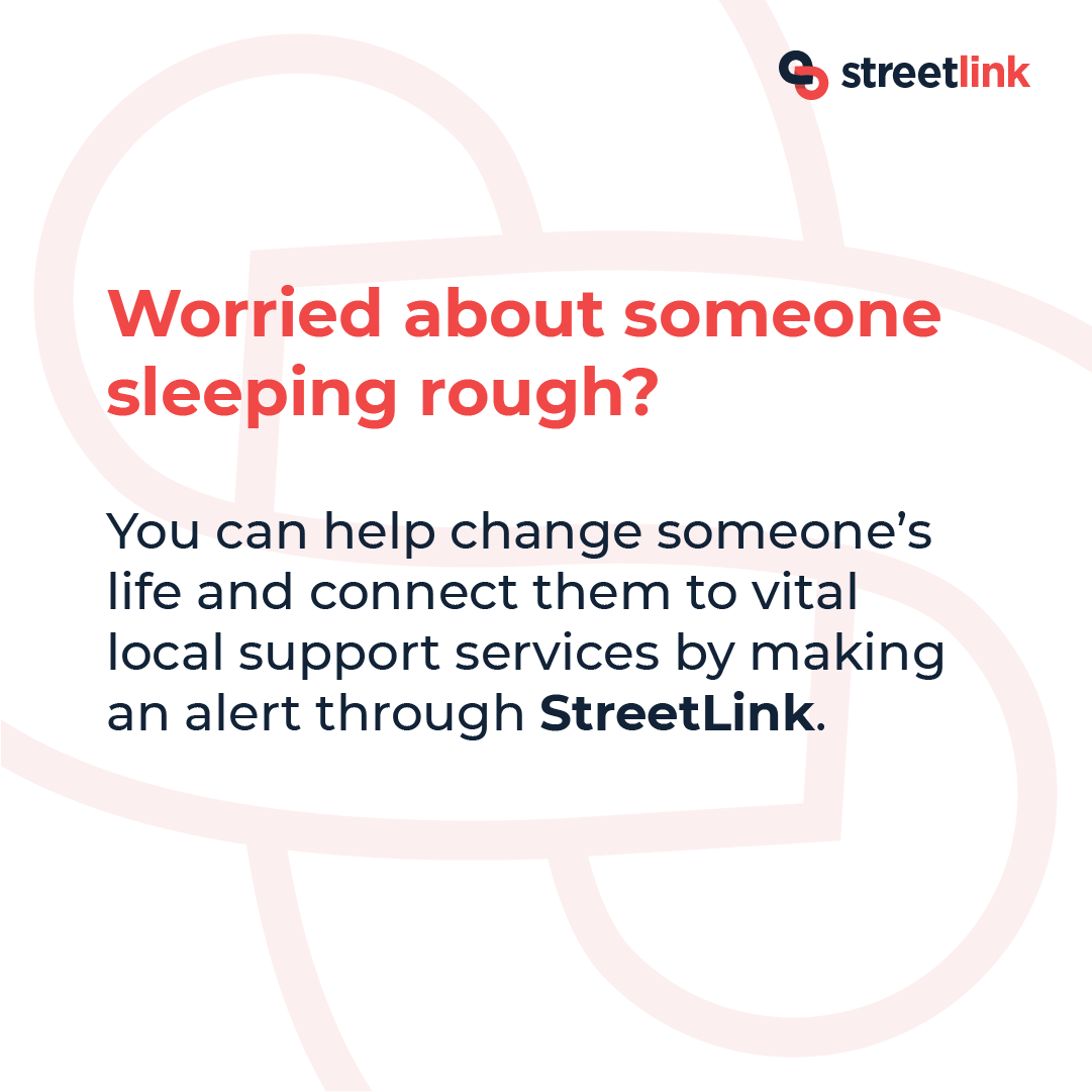 Many people sleeping rough aren’t visible to services. Your alert helps outreach teams find and support them sooner.

Share a location (use #What3words) , include their description and  any useful details.

Submit an alert: thestreetlink.org.uk