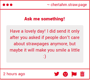 Thank you for the message, it did make me smile.
I hope strawpage as a whole become active again soon, it was really fun when it was really active.