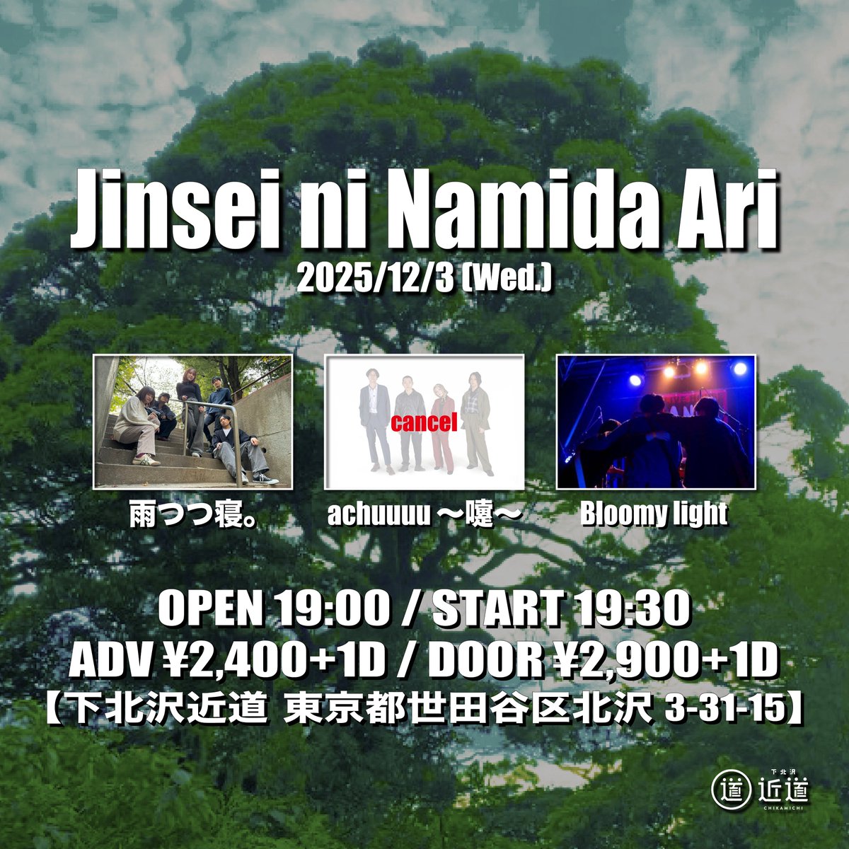 ＊出演キャンセルのお知らせ＊

12月3日(水)に出演を予定していた
「achuuuu〜嚔〜 」は、
諸事情によりキャンセルとなりました。

時間に変更がありますのでご注意ください。
→OPEN19:00／START19:30

『Jinsei ni Namida Ari』

雨つつ寝。 <a href="/utsutsune/">雨つつ寝。</a> 
Bloomy light <a href="/bloomy__band/">Bloomy light</a> 

@下北沢近道