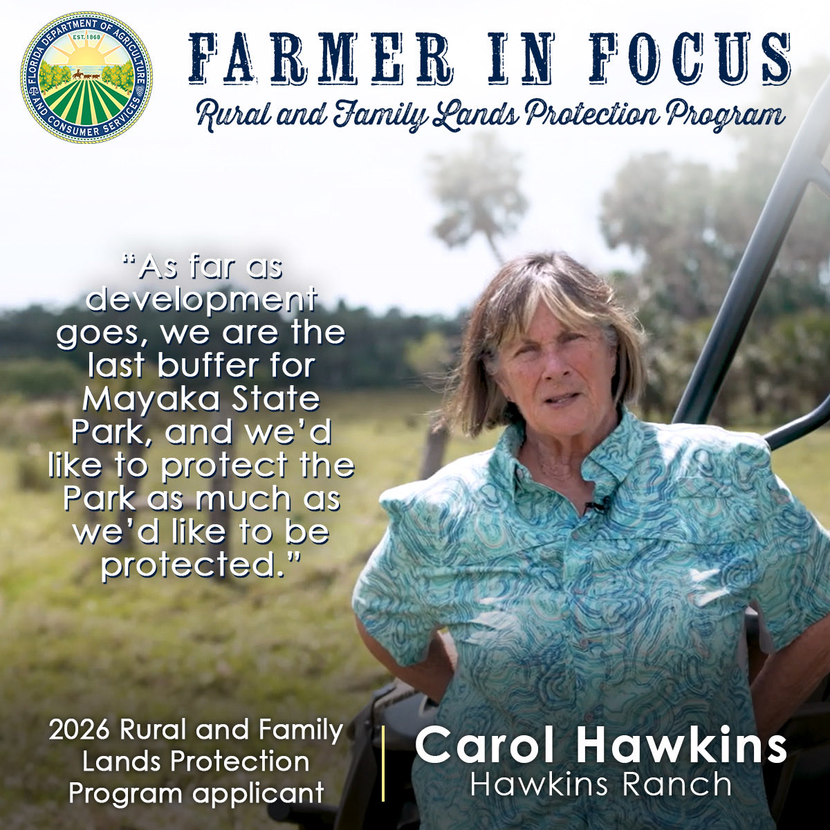 Meet Carol Hawkins, one of the 2026 Rural and Family Lands Protection Program applicants.
 
Hawkins Ranch, a cow/calf operation in Sarasota County, is the last remaining ranch bordering Mayakka River State Park, acting as the last buffer against development for the state park.