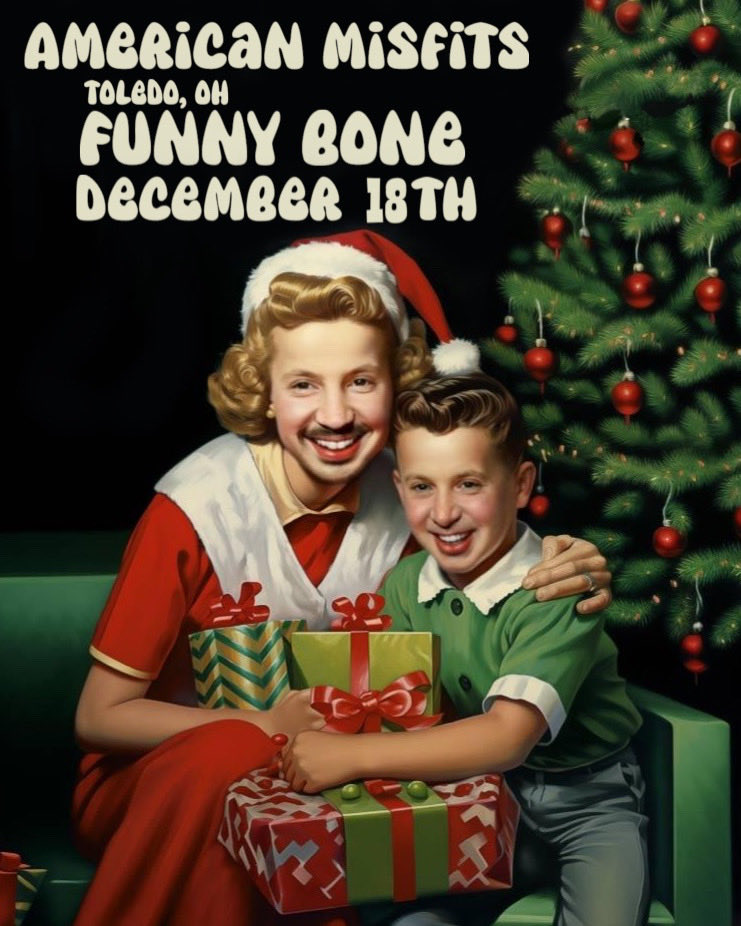 Dec 18th I’ll be at The Funny Bone in Toledo (Perrysburg), OH with Michael Loftus and Derek Richards. Come one, come all.