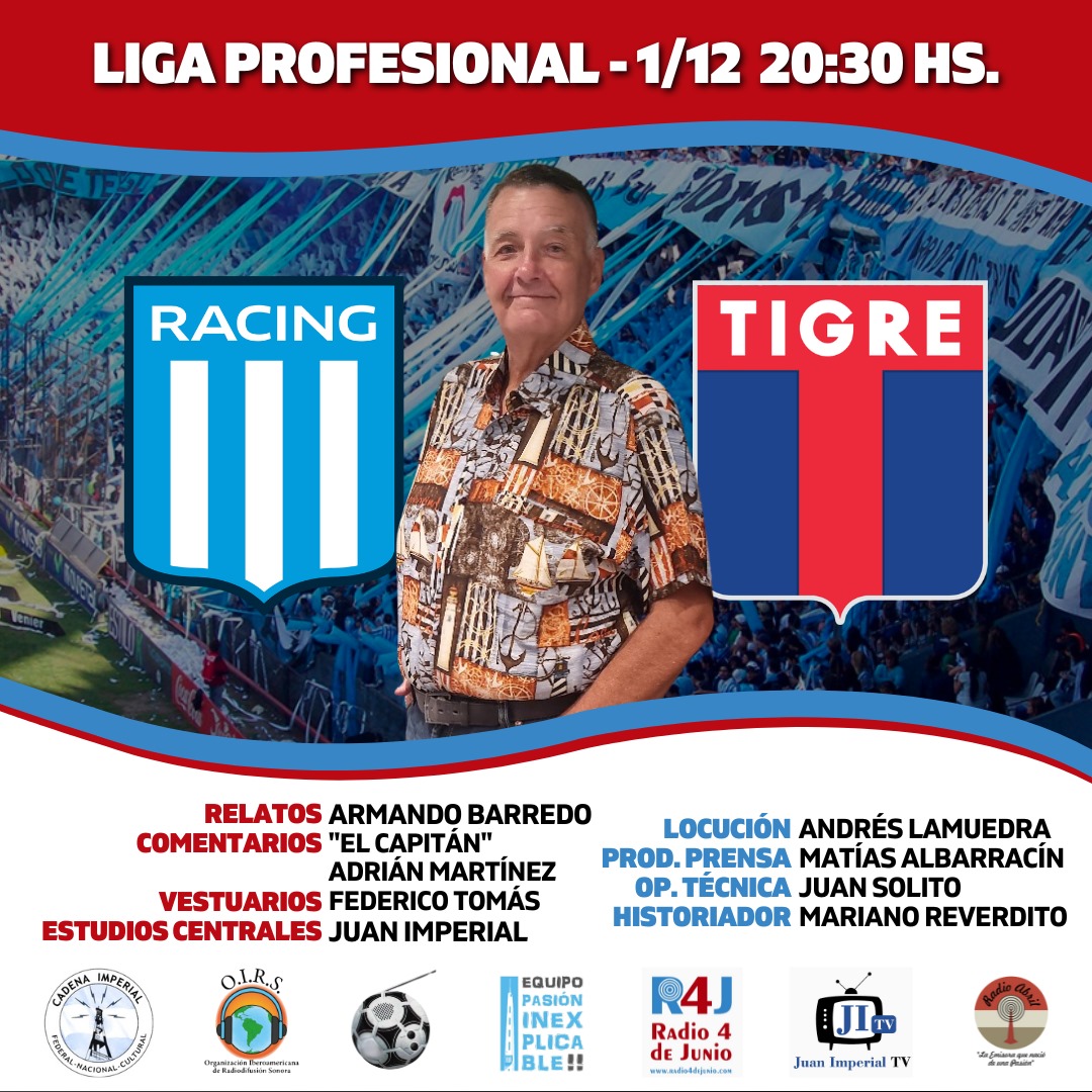 📌 <a href="/pasioninexpli/">Equipo Pasión Inexplicable</a> - @fpdelosarg 
⏰ 20:30
⚽️ <a href="/RacingClub/">Racing Club</a> 🆚 <a href="/catigreoficial/">Club Atlético Tigre</a>
🏆 <a href="/LigaAFA/">Liga Profesional de Fútbol</a>
🗣️ <a href="/barredo_armando/">Armando Barredo</a>
🎙️ Cacho Martínez
🎤 Federico Tomas
📻 @Radio4deJunio, <a href="/juanimperialtv/">Juan Imperial TV</a>, @CadenaImperial y <a href="/oirsarg/">O.I.R.S.</a>
💻 radio4dejunio.com - youtube.com/@JuanImperialtv
