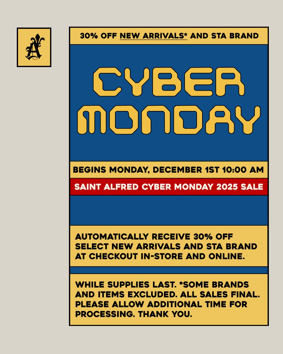 Saint Alfred Cyber Monday 2025 Sale

Automatically receive 30% off select new arrivals* &amp; STA brand at checkout in-store &amp; online.
Sale ends Dec. 1st 11:59 pm CT
While supplies last.
*Some brands &amp; items excluded.
All sales final.
Please allow additional time for processing.