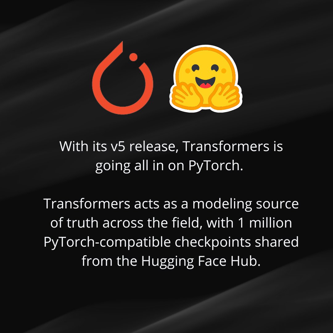 PyTorch's tweet image. With its v5 release, Transformers is going all in on #PyTorch. Transformers acts as a source of truth and foundation for modeling across the field; we&apos;ve been working with the team to ensure good performance across the stack. We&apos;re excited to continue pushing for this in the…