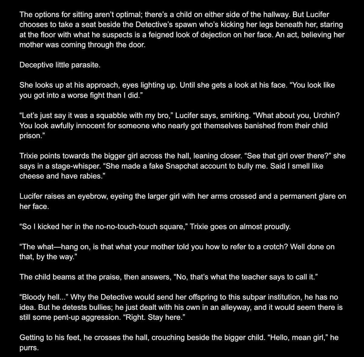 Snippet time!
 
All the Devil's Details ch 13 – Cautionary Tale – coming Thurs 12/4.

Lucifer deals with an interruption to his and Chloe's investigation. Then helps Trixie not get suspended and with her bully problem. 

#LuciferFanfiction
#LuciferNetflix