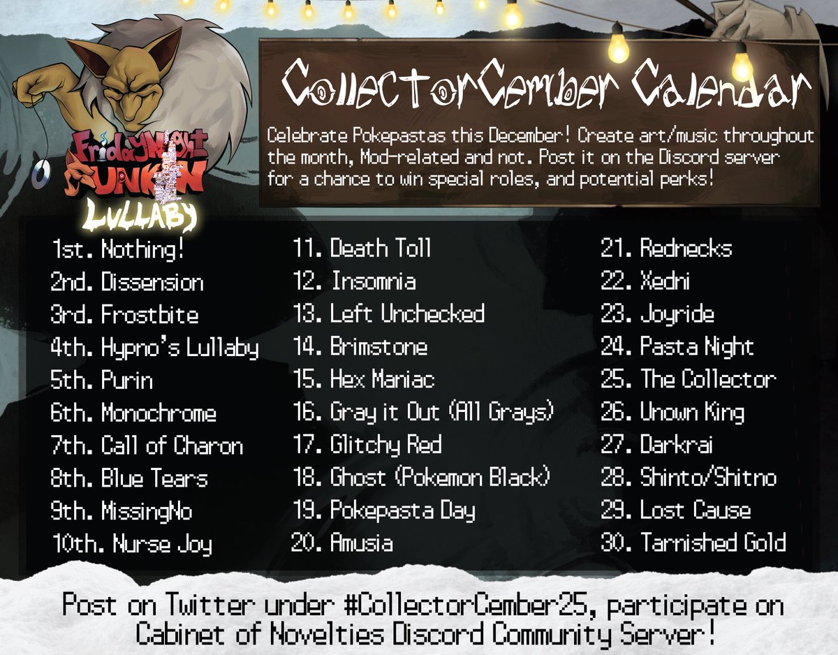 HELLO COLLECTOREES! HERE IS THE COLLECTORCEMBER CALENDAR! 

SUBMIT ART AND MUSIC FOR HYPNO'S LULLABY AND WIN (PHENOMENAL) ARTIFACTS AND PRIZES! MORE INFORMATION IN DISCORD SERVER IN BIOGRAPHY!
#hypnoslullaby #cabinetofnovelties #CollectorCember25 #fnf