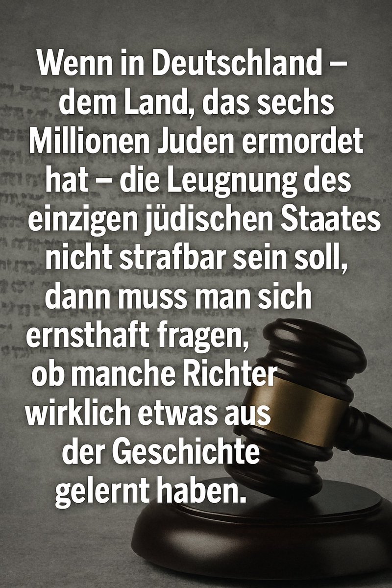 Wenn die Leugnung des einzigen jüdischen Staates – des Zufluchtsortes für Juden in einem Land, das sechs Millionen ermordet hat, nicht strafbar sein soll, dann muss man die Richter dieses Urteils dreimal fragen, ob sie aus der Geschichte überhaupt irgendetwas gelernt haben