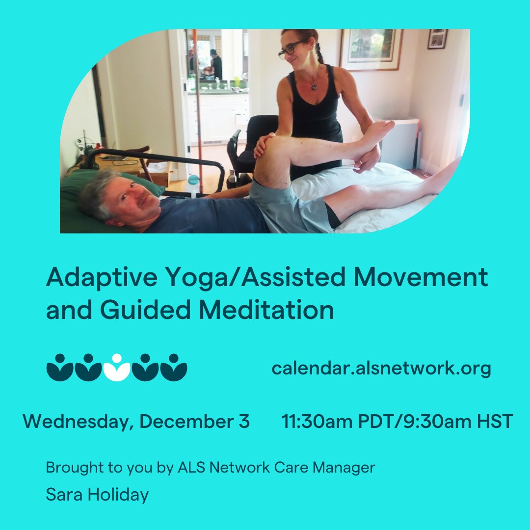 Join us for Adaptive Yoga/Assisted Movement and Guided Meditation on Wednesday, December 3, at 11:30 AM PDT/9:30 AM HST. 

Adaptive Yoga for ALS is a fully seated or reclining practice, using a loved one or partner, to enjoy guided meditation, assisted movement and body work.