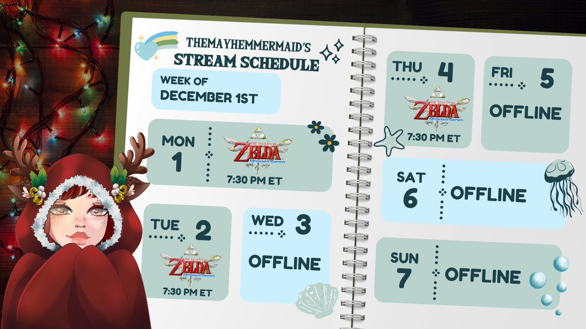 happy December, everyone! it's the most wonderful time of the yeeeeeeear ❄️

here's the schedule for this week. cozy vibes are still present (pun very much intended), so we're live RIGHT NOW with more Zelda shenanigans!

get in here: themayhemmermaid.live 🗡️