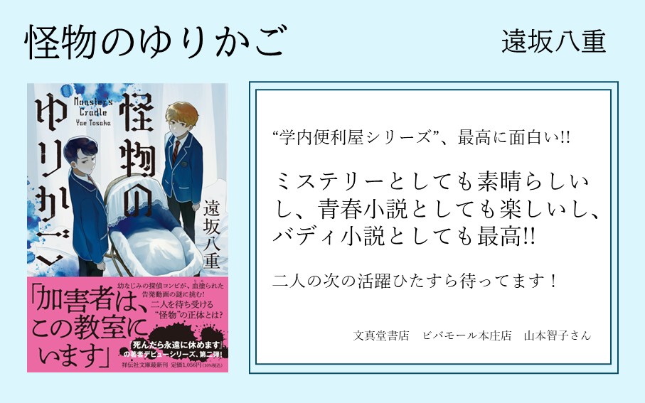 ＼発売まであと9日／  
遠坂八重『怪物のゆりかご』 

本日より、書店員さんからの応援コメントをご紹介いたします✨
お一人目は、文真堂書店ビバモール本庄店　山本智子さん📚
ミステリー、青春、バディものと、様々な角度から楽しめるのも本作の魅力の一つです💡