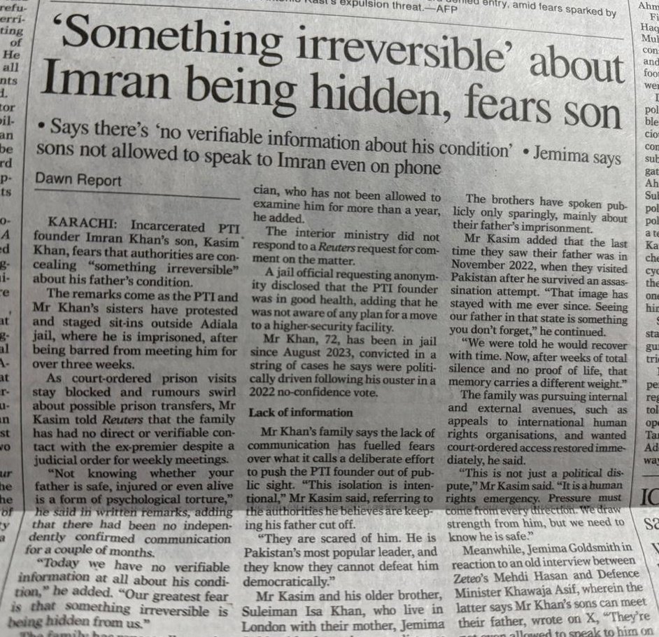 iAmirKhann's tweet image. اس وقت ہمارا سب سے بڑا خوف یہ ہے کہ عمران خان سے متعلق کوئی ایسی سنگین حقیقت موجود ہے جو ہم سے چھپائی جا رہی ہے۔ جب یہ بھی معلوم نہ ہو کہ آپ کے والد زندہ ہیں یا نہیں، تو یہ ایک شدید نفسیاتی اذیت بن جاتی ہے، عمران خان کے بیٹے قاسم خان کا ڈان اخبار میں بیان