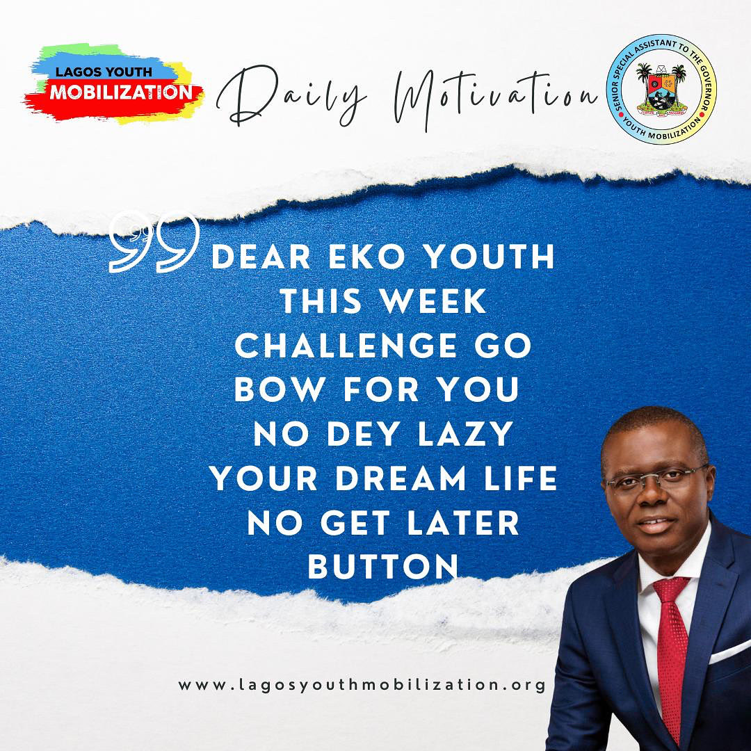 TUESDAY MOTIVATION FROM LAGOS YOUTH MOBILIZATION NETWORK 

DEAR EKO YOUTHTHIS WEEK CHALLENGE GO BOW FOR YOU NO DEY LAZY YOUR DREAM LIFE
NO GET LATER BUTTON

Temiope Alabi
Technical Adviser on Digital Engagement and Strategy
Lagos Youth Mobilization Network
#lagosyouthmobilization