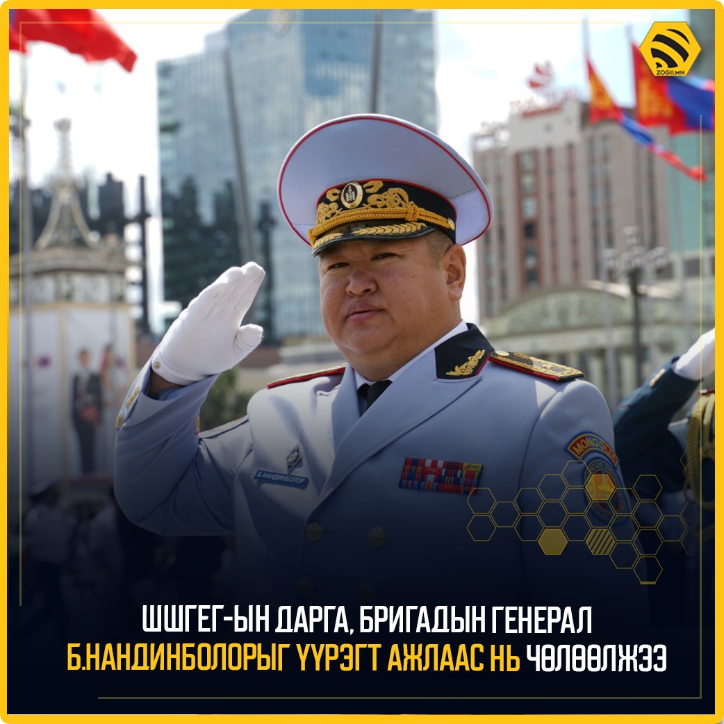 ШШГЕГ-ын дарга, бригадын генерал Б.Нандинболорыг үүрэгт ажлаас нь чөлөөлжээ