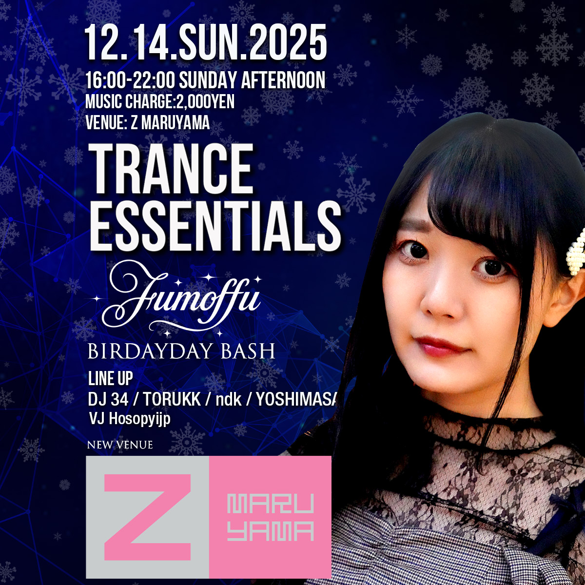 🆕ふもっふバースデー新箱 Z MARUYAMAで開催決定！

12/14 (日)
TRANCE ESSENTIALS @ Z MARUYAMA
16:00～22:00

BIRTHDAY DJ
FUMOFFU <a href="/dj_fumoffu_tcpt/">ふもっふ/FUMOFFU _TCPT</a> 

LINE UP
DJ 34 <a href="/DJ34_GTR/">DJ34_Official</a>
TORUKK <a href="/_TORUKK/">TORUKK</a>
ndk <a href="/ndk_NODOKA_1190/">𝕟 𝕕 𝕜 / ℕ𝕆𝔻𝕆𝕂𝔸</a>
YOSHIMASA <a href="/DJYOSHIMASA/">YOSHIMASA(TCPT)</a>

VJ
Hosopyijp <a href="/hosopyi/">VJ Hosopyi.jp</a>

#tranceessentials