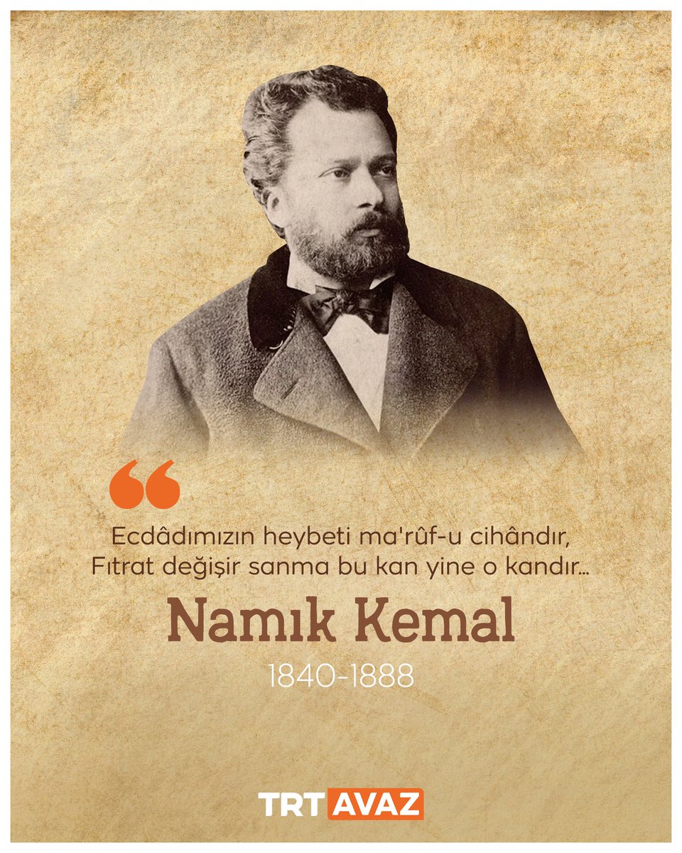 "Ecdâdımızın heybeti, ma'rûf-u cihândır,
Fıtrat değişir sanma, bu kan yine o kandır."

Nâmık Kemal