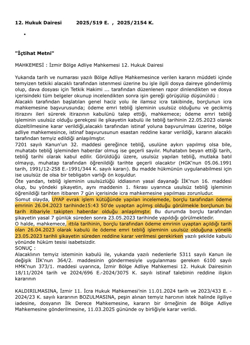 Usulsüz tebliğ şikayetinde Uyap işlem kütüğüne göre borçlunun uyapa girmesi veya ödeme emri dışında evrak görüntülemesi tebliğden haberdar sayılması için yeterli olmayıp uyapta ödeme emrini açtığı tarihte takipten haberdar olmuş sayılır.

Yarg.12. HD
2025/519 E. 2154 K. 11.3.2025