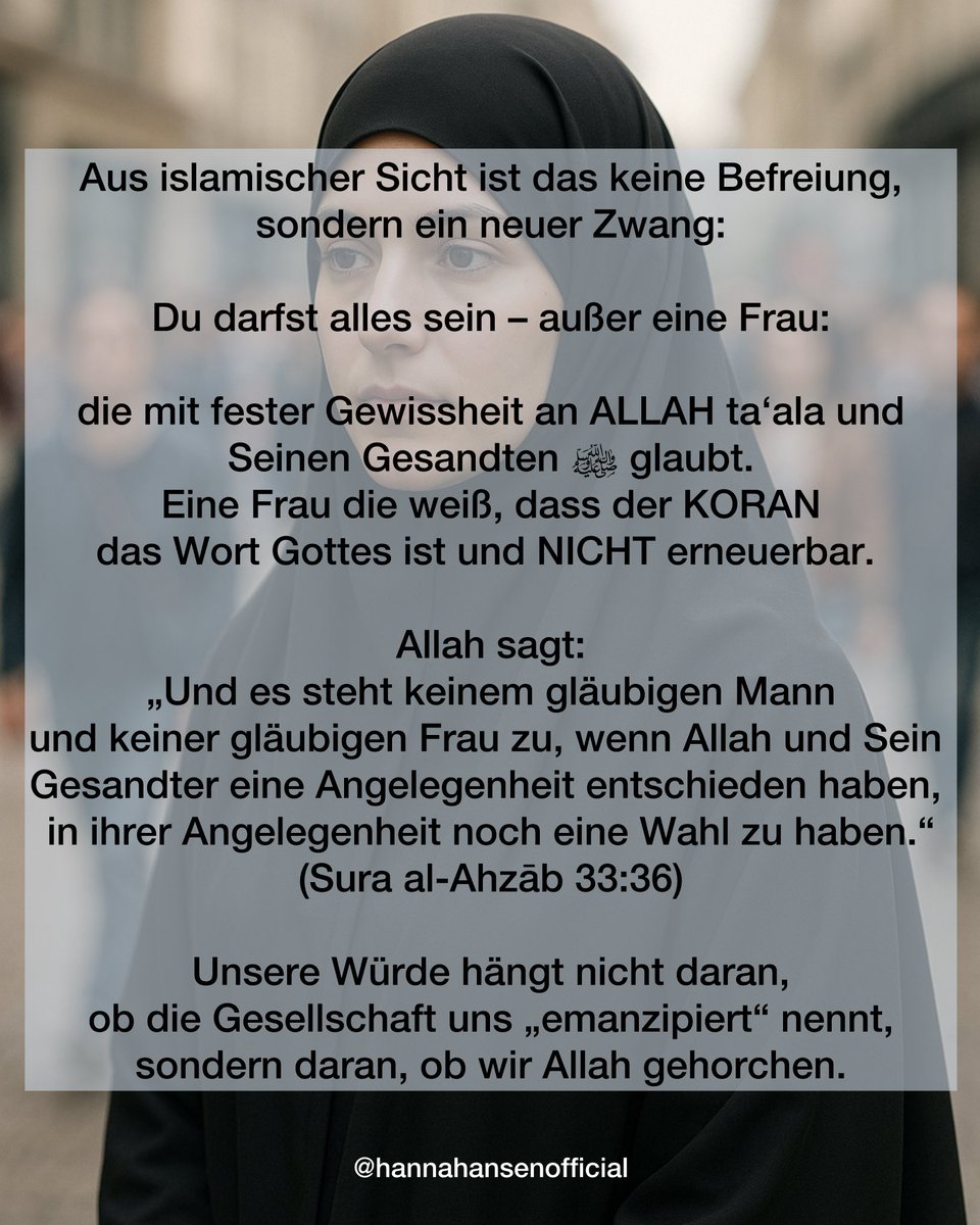 HannaHansen's tweet photo. Zwang ist die verkappte säkulare „#Emanzipation“. #Gesellschaft: Sei stark, sei frei – aber sei nicht bedeckt, nicht gottesfürchtig, nicht „zu gläubig“. Muslimische #Frauen brauchen keine Befreiung von Allah, sondern Freiheit, Ihm über allen Menschen zu gehorchen. #Islam https://t.co/5QL4wIlDu7