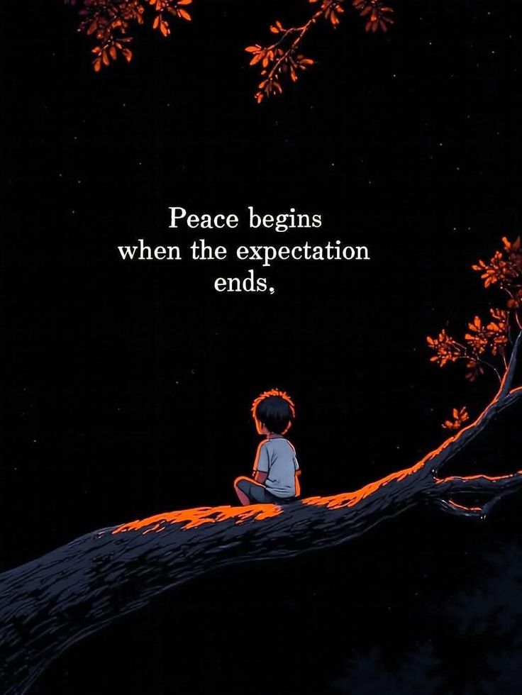 Peace begins when the expectation ends,