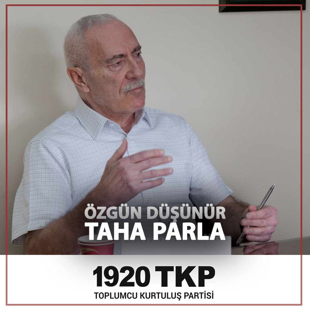 2012-2013 yıllarında genç yoldaşlarımıza eğitim veren; yazılarından çokça faydalandığımız parti dostumuz Taha Parla'yı kaybetmenin derin üzüntüsü içindeyiz.

Taha Parla bütüncesi, Türkiye'nin siyasal ve sosyal gerçeklerini anlama çabasından yola çıkarak, bütün dünya halklarının