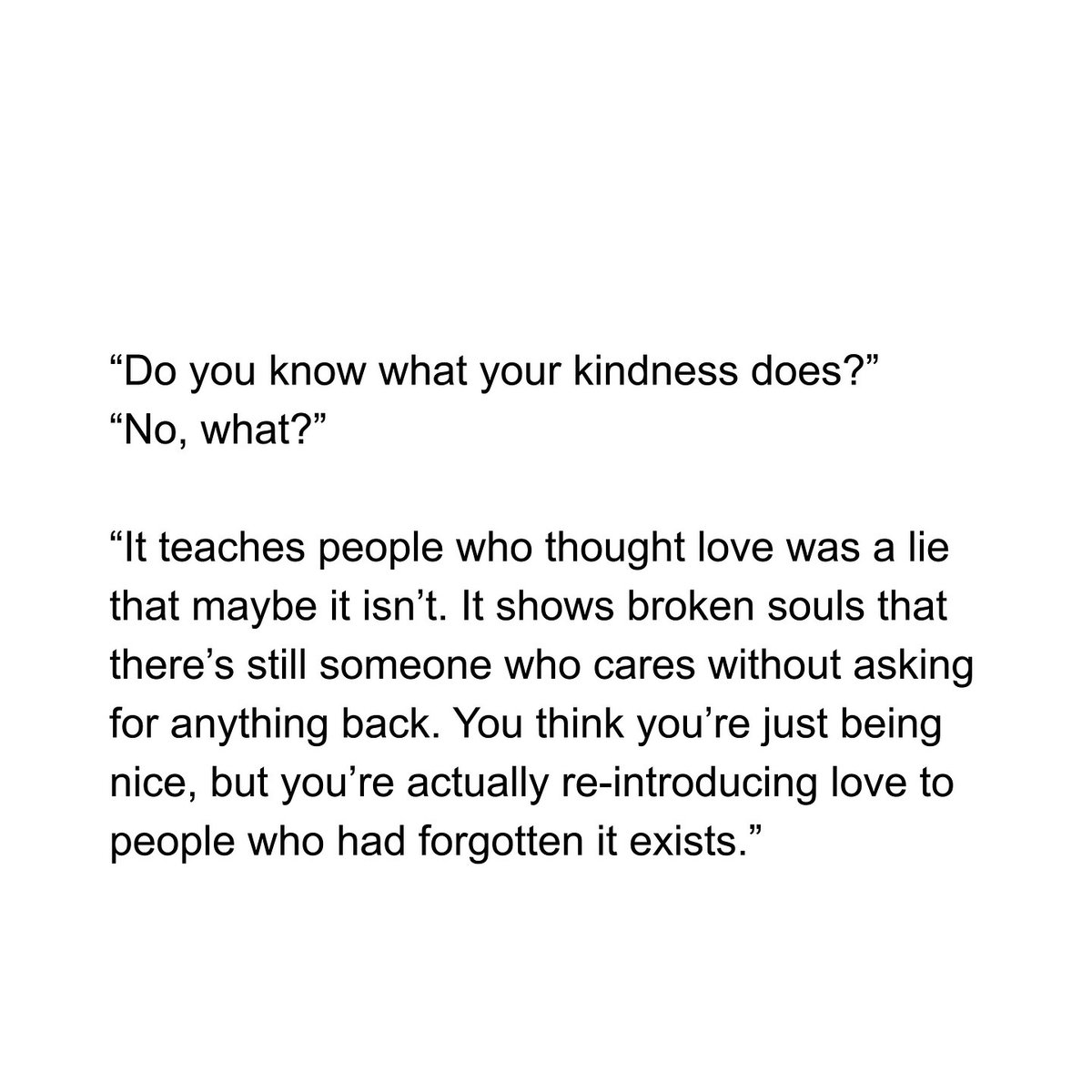 Kindness doesn’t cost you anything, but it heals someone who thought they were unfixable.