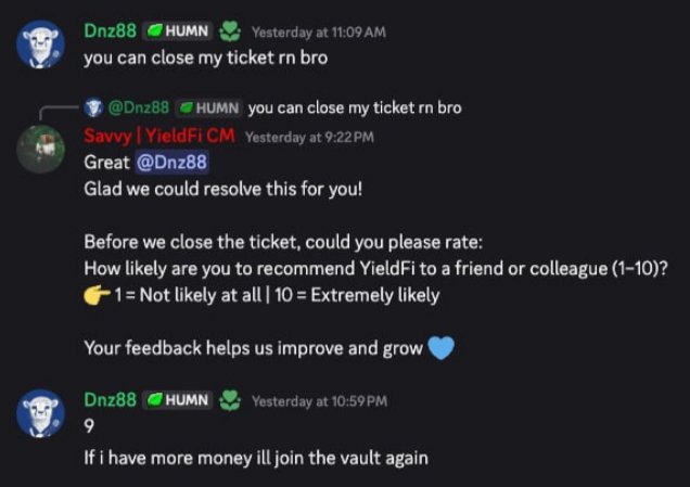 Bro just dropped a 9/10 for YieldFi 🤝

Solved his issue, asked for feedback…He hits us with:

&gt; “If I have more money, I’ll join the vault again.”

The vaults stay printing, community stays wholesome with immediate support🫂
