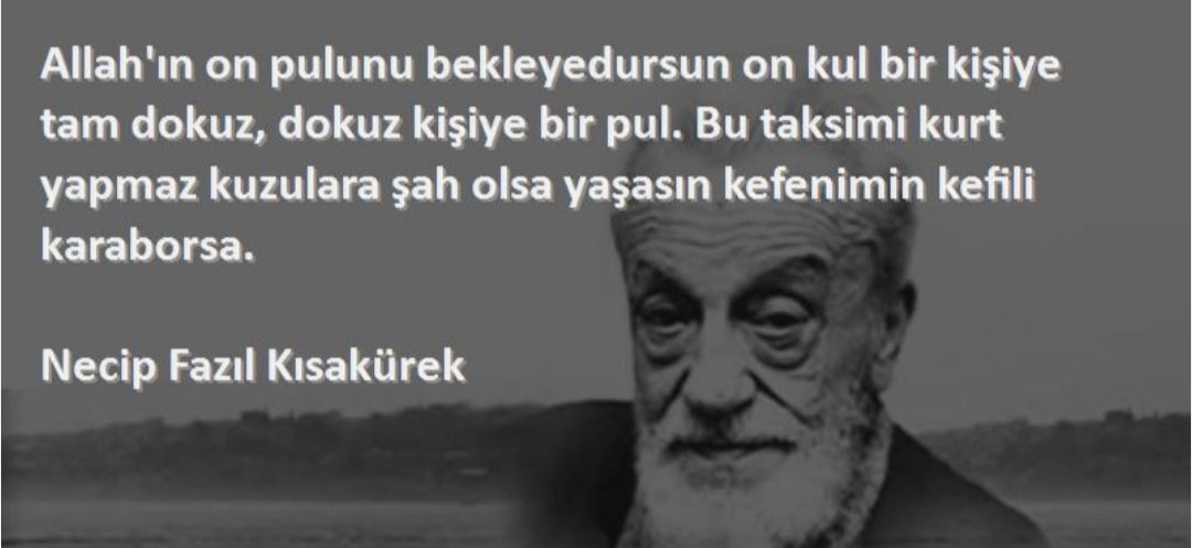 📌 Allahın on pulunu bekleye dursun on kul;
Bir kişiye tam dokuz, dokuz kişiye bir pul.
Bu taksimi kurt yapmaz kuzulara şah olsa;
Yaşasın, kefenimin kefili karaborsa❗️
Merhum N.F.K