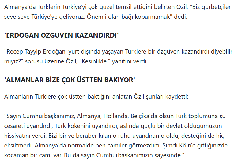 Gazetede şöyle yazıyor: 

"Tayyip Erdoğan yurt dışında yaşayan Türklere bir özgüven kazandırdı diyebilir miyiz?" sorusu üzerine Mesut Özil; 'Kesinlikle' yanıtını verdi." 

Soruya bak 🤣Ne diyecekti? Böyle bir soruya verilebilecek tek cevap var. Al gülüm ver gülüm... 😂