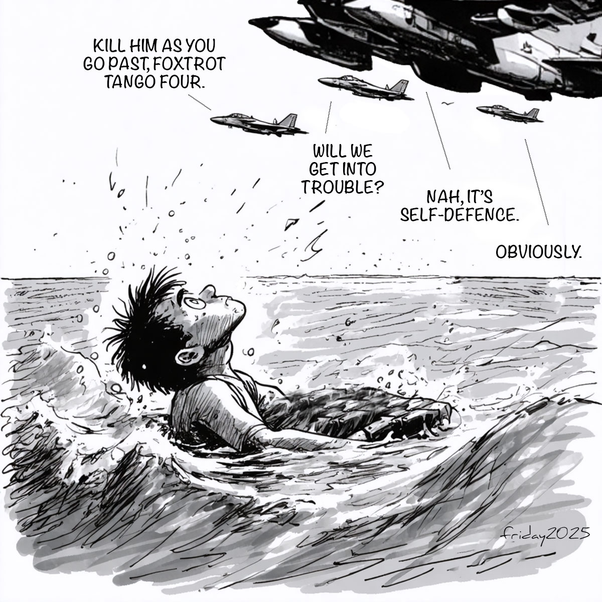 As soon as the U.S. said their reason for the second strike to take out survivors was "self-defence", I knew we had to do a cartoon