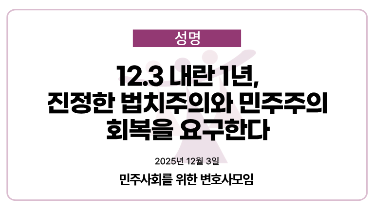 [성명] 
12.3 내란 1년, 진정한 법치주의와 민주주의 회복을 요구한다
 
minbyun.or.kr/?p=66224

1. 2024년 12월 3일, 윤석열 전 대통령은 비상계엄을 선포하였다. 그 날의 충격과 혼란은 한국사회에 깊은 상흔을 남겼지만, 광장의 힘으로 시민들은 끝내 민주주의와 헌정질서를 지켜냈다. 그러나