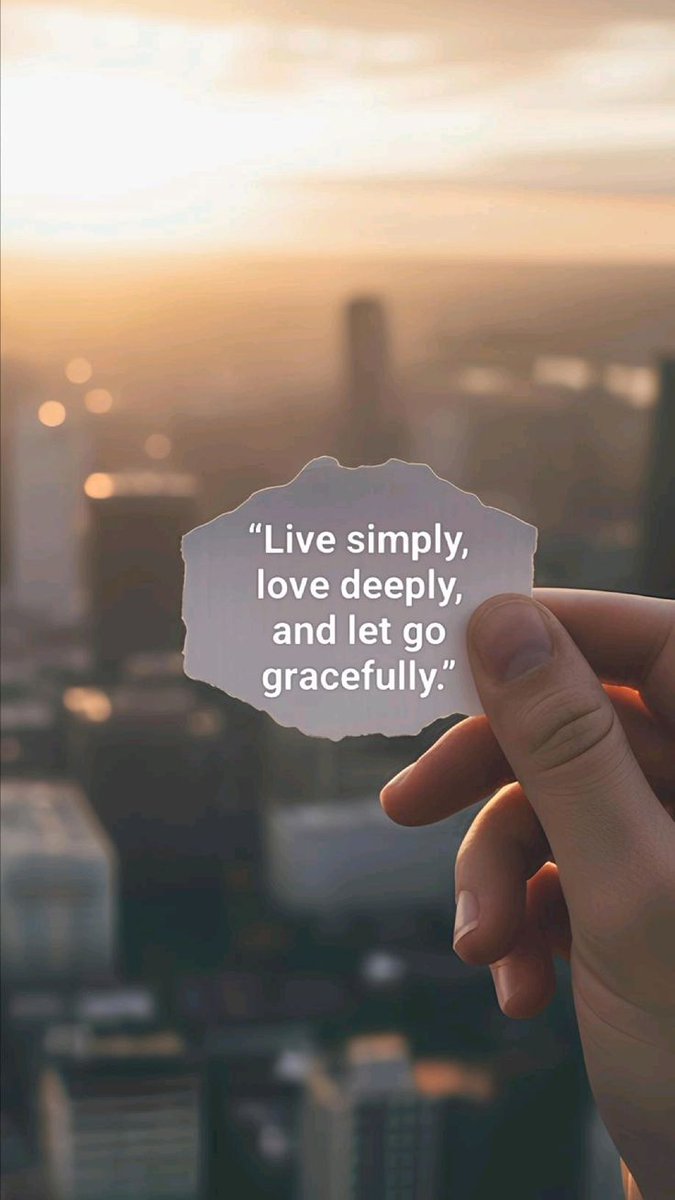 Live simply, love deeply, and let go gracefully..