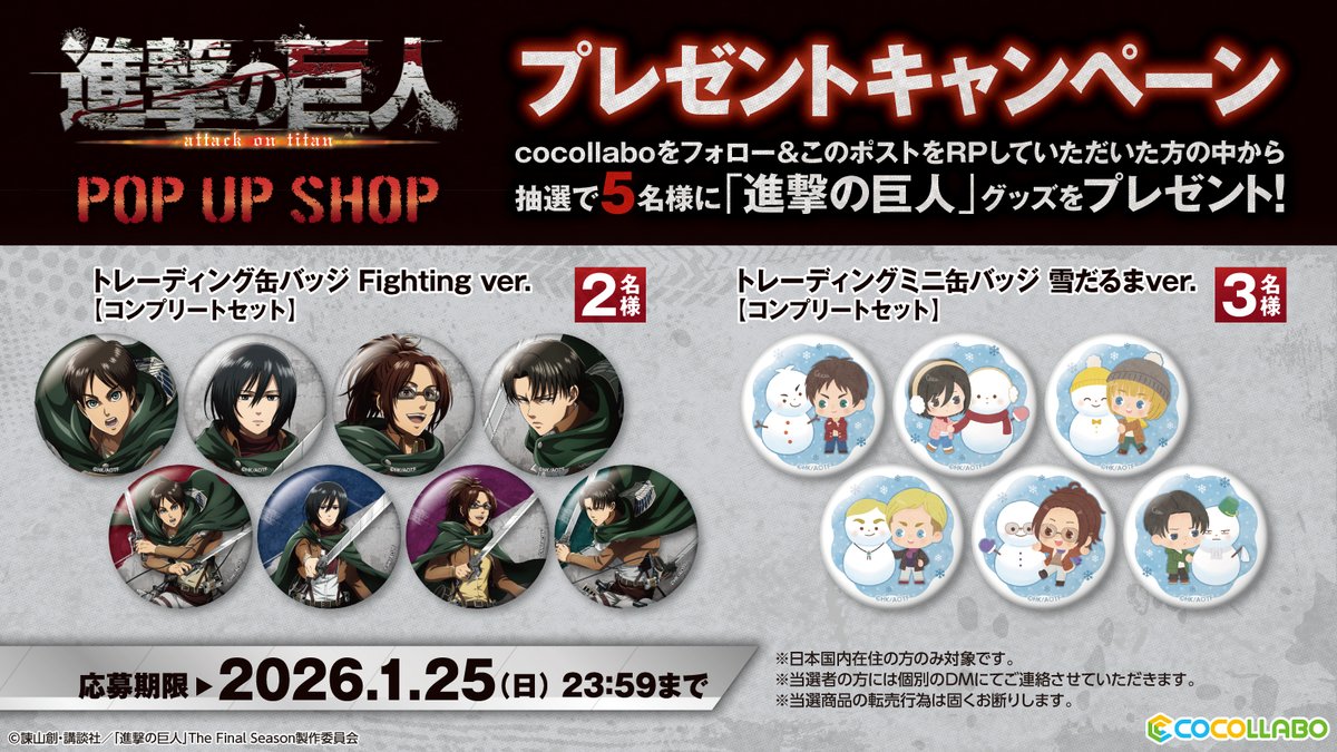 🎁プレゼントキャンペーン🎁

TVアニメ『進撃の巨人』 POP UP SHOP開催を記念し、
<a href="/cocollabo/">ココラボ（COCOLLABO）</a> をフォロー＆このポストをリポストしていただいた方の中から
抽選で5名様に『進撃の巨人』グッズをプレゼント！
⚠️応募期限：2026/1/25 23:59まで

🔽イベント特設ページ
x.gd/l9i5l