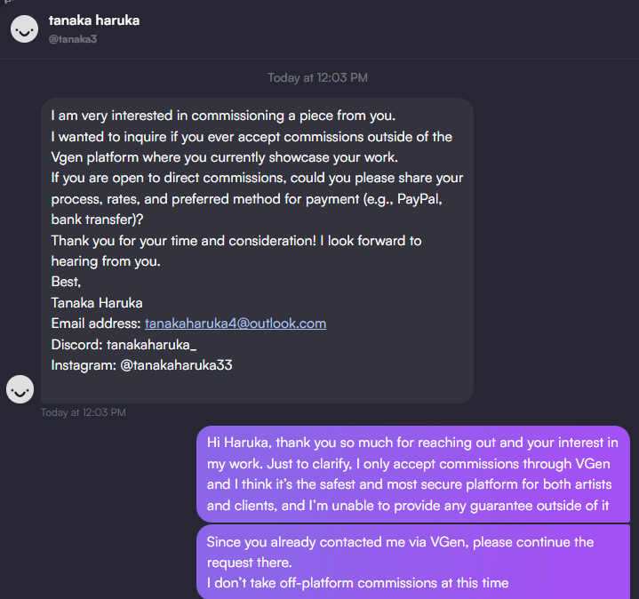 ⚠️ Scam Warning for Artists on VGen

Just had someone reach out saying they wanted a commission, but when I replied professionally and asked to continue through VGen (my official platform), they immediately blocked me.  I’ve handled enough clients to know the difference between a