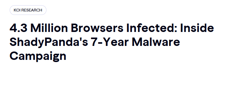 🚨Cyber Alert‼️

4.3 Million Browsers Infected: Inside ShadyPanda's 7-Year Malware Campaign

Cybersecurity researchers from Koi have uncovered a massive, 7-year-long malware campaign by a threat actor dubbed ShadyPanda, which infected 4.3 million Chrome and Edge browsers through
