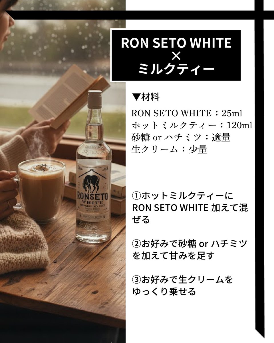 【RON SETO WHITEのある暮らし】
☔ 外の雨音をBGMに、心の温度を上げてくれる一杯

雨の日は、無理して外に出なくてもいい。
温かいミルクティーにRON SETO WHITEを加えると、やさしくて深い甘さが広がって、気持ちがすっと落ち着いていく。

雨の日だからこそ味わえる、やさしい時間。