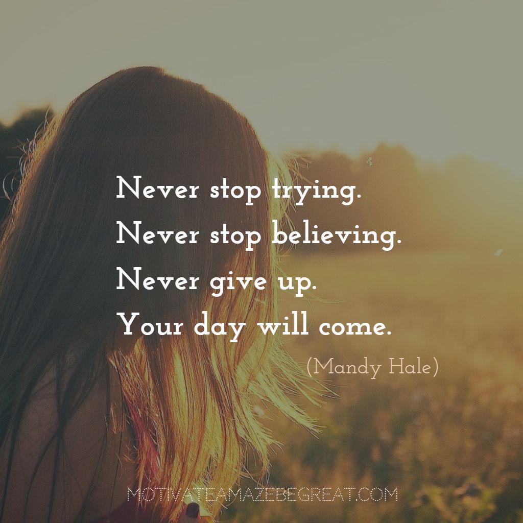 MotivateBeGREAT's tweet image. “Never stop trying. Never stop believing. Never give up. Your day will come.” – Mandy Hale buff.ly/2Ljj7qh